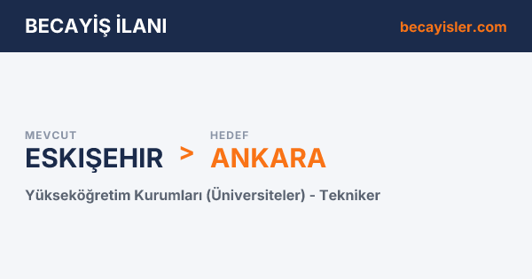 Eskişehir'den Ankara'ya Üniversiteler Tekniker Becayiş İlanı - Eskişehir Becayiş İlan Görseli